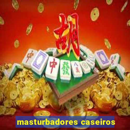 masturbadores caseiros